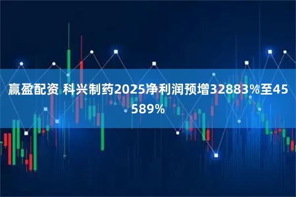 赢盈配资 科兴制药2025净利润预增32883%至45589%